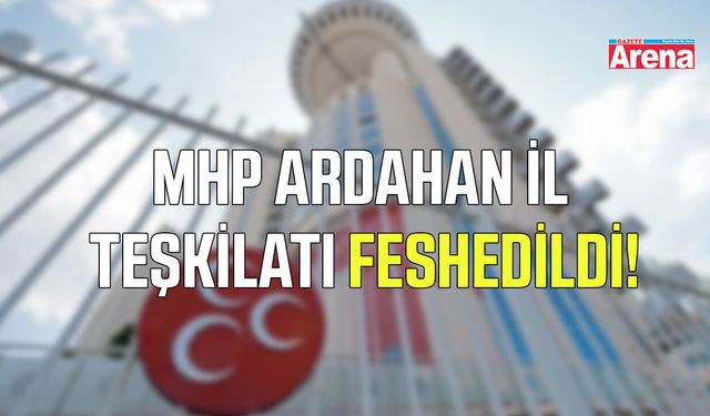 MHP Ardahan İl Teşkilatı feshedildi!