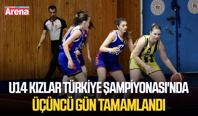 U14 Kızlar Türkiye Şampiyonası'nda üçüncü gün tamamlandı