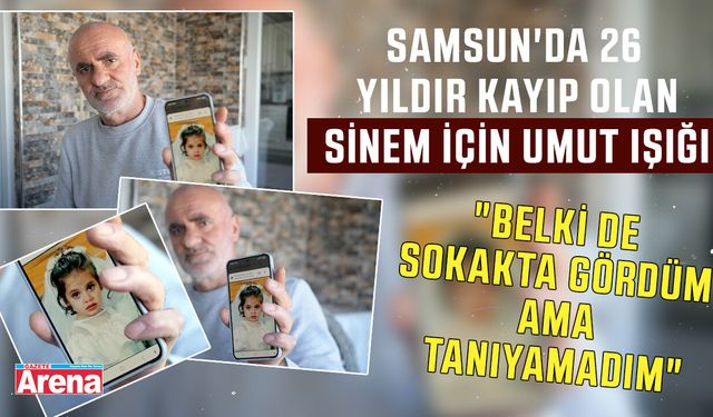 Samsun'da 26 yıldır kayıp Sinem için umut ışığı