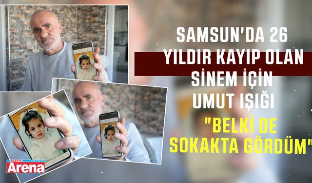 Samsun'da 26 yıldır kayıp Sinem için umut ışığı