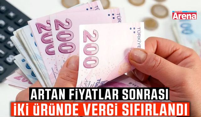 Artan fiyatlar sonrası iki üründe vergi sıfırlandı