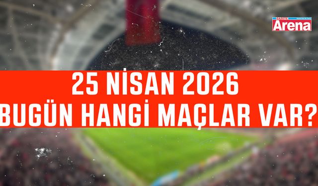 25 Nisan 2026 bugün hangi maçlar var?