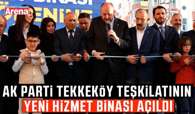 AK Parti Tekkeköy Teşkilatının yeni hizmet binası açıldı