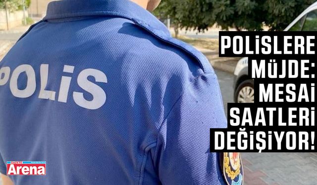 Polislere müjde: Mesai saatleri değişiyor!