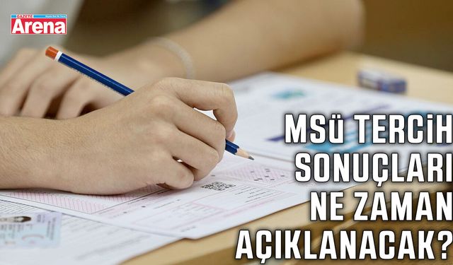 MSÜ tercih sonuçları ne zaman açıklanacak?