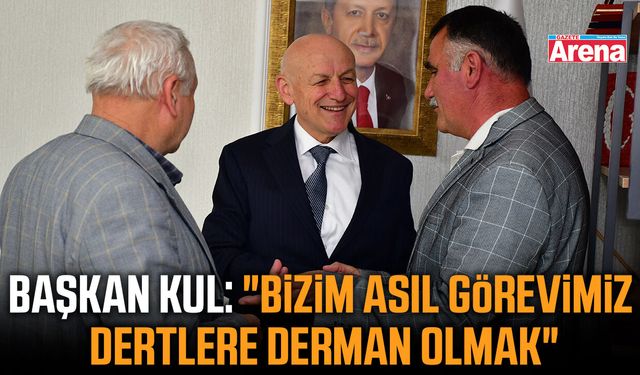 Başkan Kul: "Bizim asıl görevimiz dertlere derman olmak"