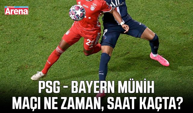 PSG-Bayern Münih maçı ne zaman, saat kaçta?