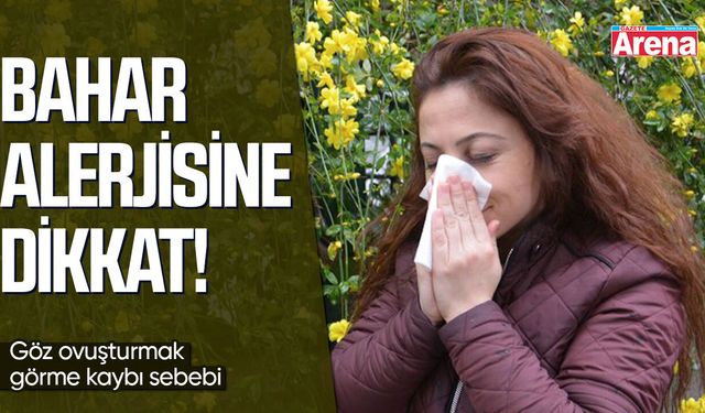 Bahar alerjisine dikkat! Göz ovuşturmak görme kaybı sebebi