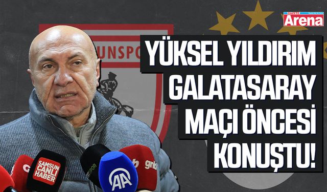 Yüksel Yıldırım Galatasaray maçı öncesi konuştu!