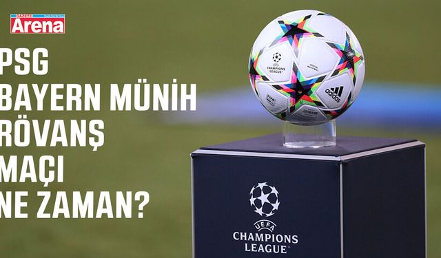 PSG-Bayern Münih rövanş maçı ne zaman?