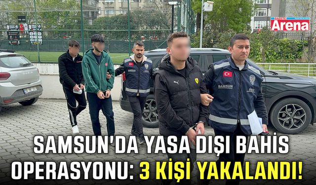 Samsun'da yasa dışı bahis operasyonu: 3 kişi yakalandı!