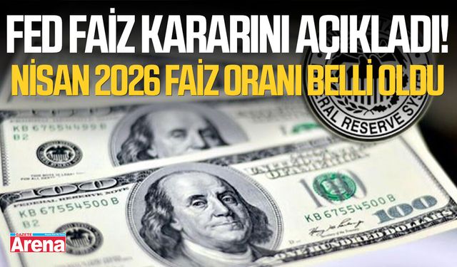 Fed faiz kararını açıkladı! Nisan 2026 faiz oranı belli oldu