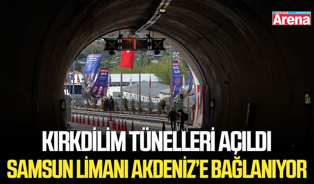 Kırkdilim Tünelleri açıldı! Samsun Limanı Akdeniz’e bağlanıyor
