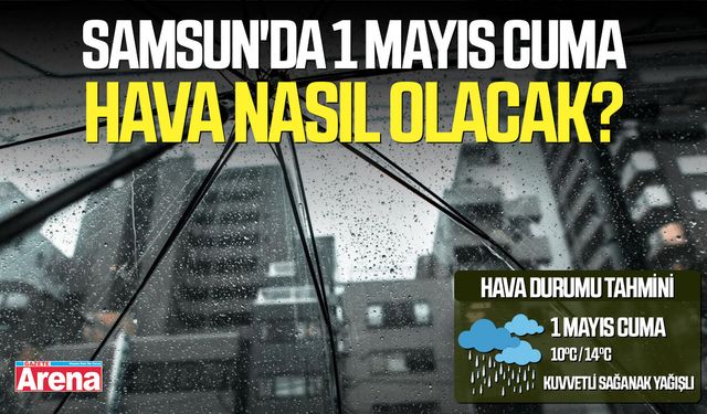 Samsun'da 1 Mayıs Cuma hava nasıl olacak?