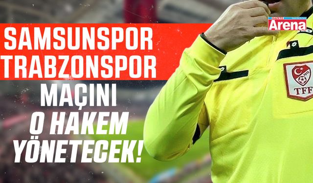 Samsunspor - Trabzonspor maçını o hakem yönetecek!