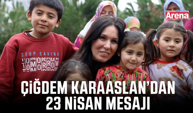 Çiğdem Karaaslan’dan 23 Nisan Mesajı