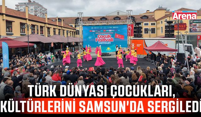 Türk dünyası çocukları, kültürlerini Samsun'da sergiledi