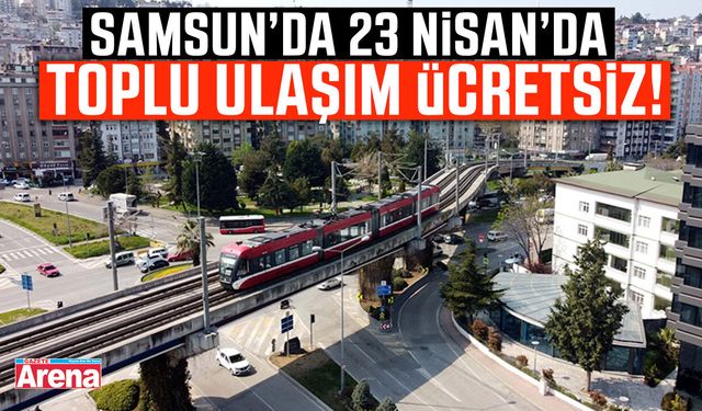 Samsun’da 23 Nisan’da toplu ulaşım ücretsiz!