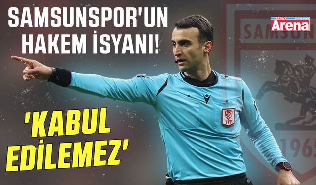 Samsunspor'un hakem isyanı! 'Kabul edilmez'