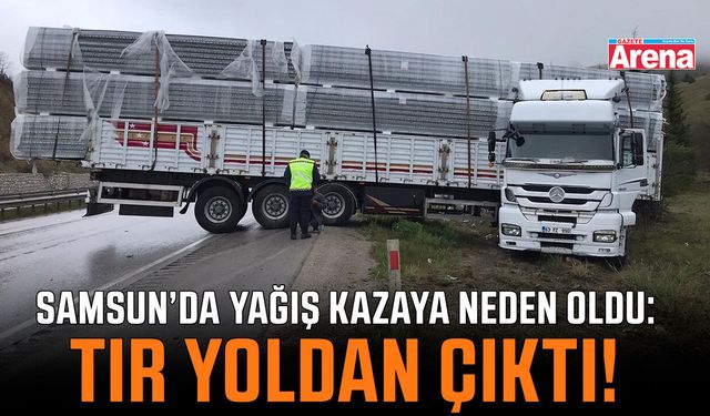 Samsun’da yağış kazaya neden oldu: Tır yoldan çıktı!