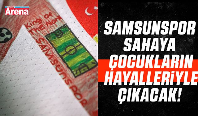 Samsunspor sahaya çocukların hayalleriyle çıkacak!