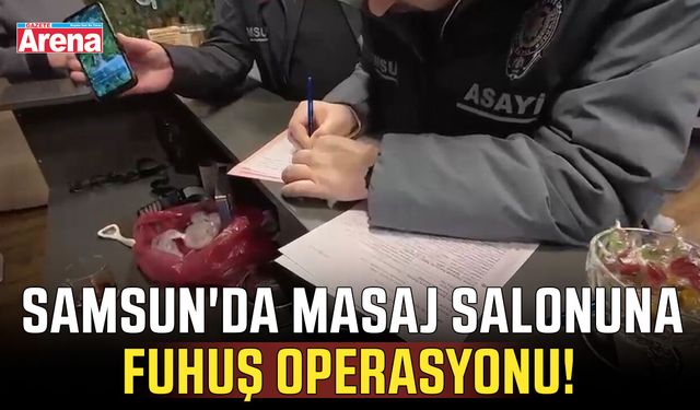 Samsun'da masaj salonuna fuhuş operasyonu!