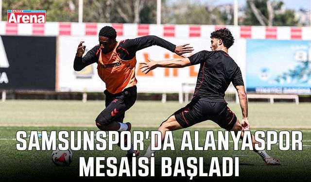 Samsunspor'da Alanyaspor mesaisi başladı