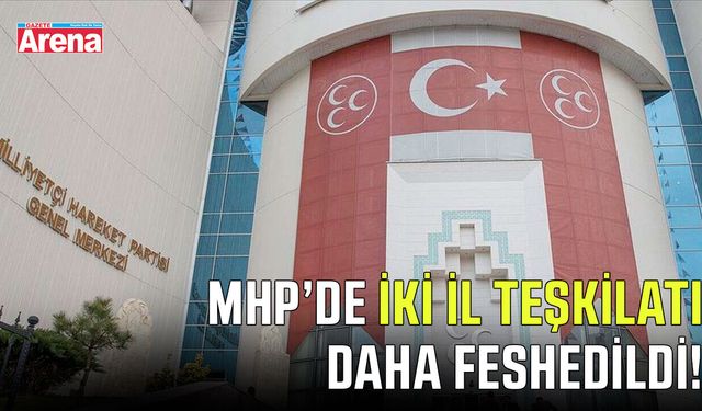 MHP'de iki il teşkilatı daha feshedildi!