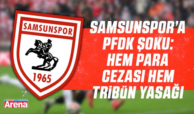 Samsunspor'a PFDK şoku!