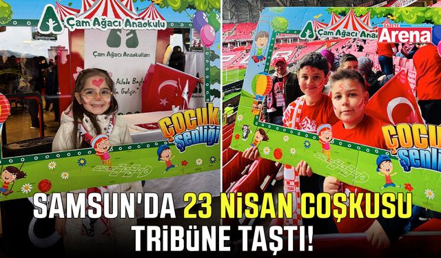 Samsun'da 23 Nisan coşkusu tribüne taştı