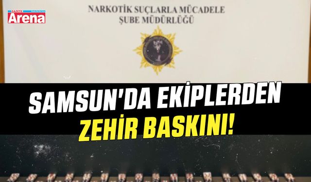 Samsun'da ekiplerden zehir baskını!