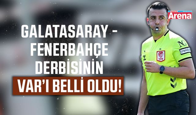 Galatasaray - Fenerbahçe derbisinin VAR’ı belli oldu!