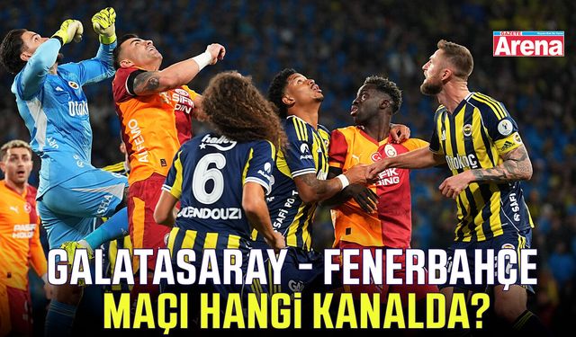 Galatasaray - Fenerbahçe maçı hangi kanalda?