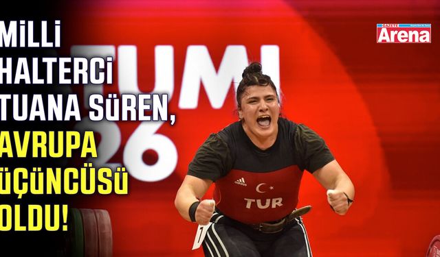 Milli halterci Tuana Süren, Avrupa üçüncüsü!