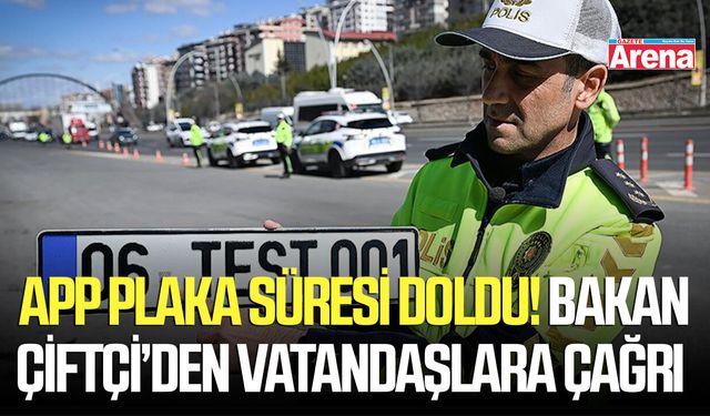 APP plaka süresi doldu! Bakan Çiftçi’den vatandaşlara çağrı