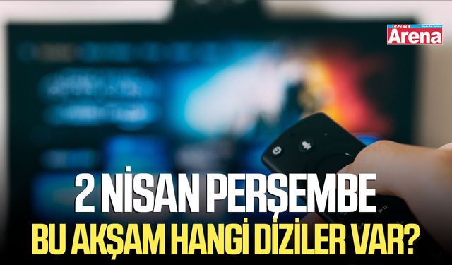 2 Nisan Perşembe bu akşam hangi diziler var?