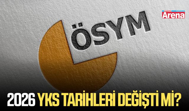 2026 YKS tarihleri değişti mi?