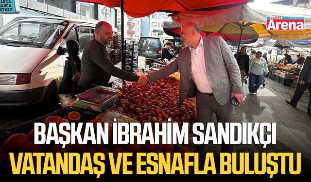 Başkan İbrahim Sandıkçı vatandaş ve esnafla buluştu
