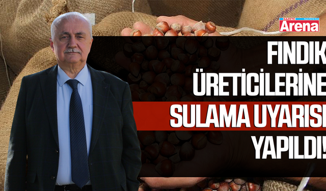 Fındık üreticilerine sulama uyarısı yapıldı!