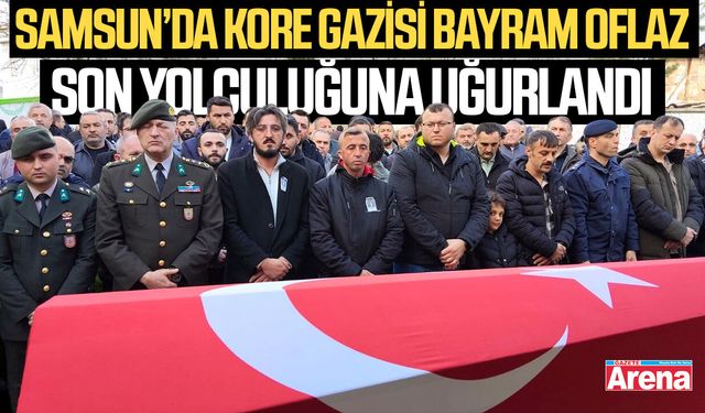 Samsun’da Kore Gazisi Bayram Oflaz son yolculuğuna uğurlandı
