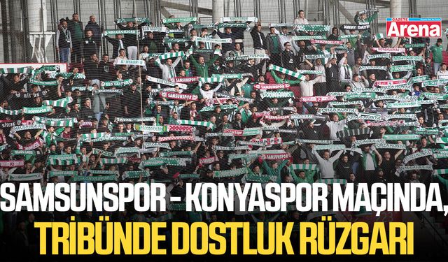 Samsunspor - Konyaspor maçında, tribünde dostluk rüzgarı