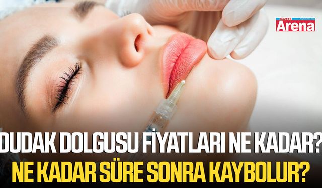 Dudak dolgusu fiyatları ne kadar? Ne kadar süre sonra kaybolur?