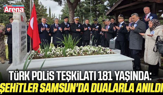 Türk Polis Teşkilatı 181 yaşında: Şehitler Samsun'da dualarla anıldı