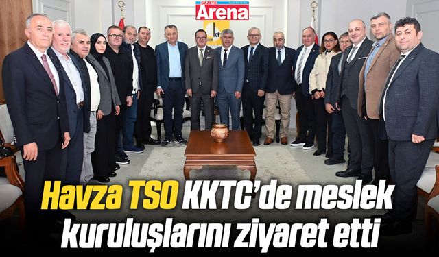 Havza TSO KKTC’de meslek kuruluşlarını ziyaret etti