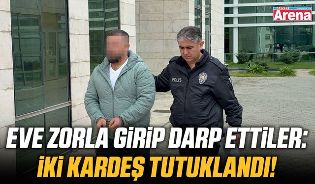Samsun'da eve zorla girip darp ettiler! İki kardeş tutuklandı