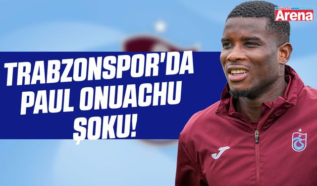 Trabzonspor'da Paul Onuachu şoku!