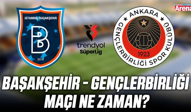 Başakşehir - Gençlerbirliği maçı ne zaman?