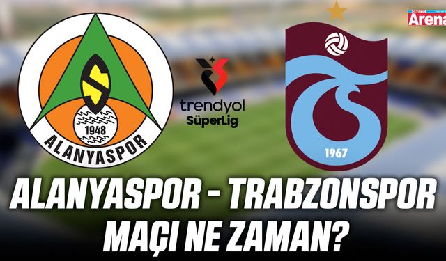 Alanyaspor - Trabzonspor maçı ne zaman?