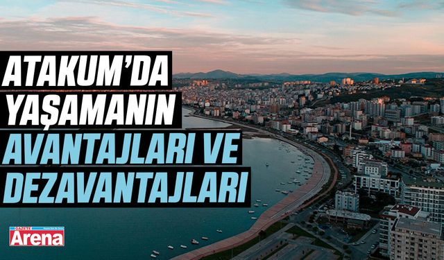 Atakum’da yaşamanın avantajları ve dezavantajları