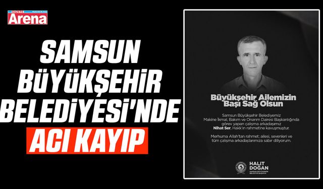 Samsun Büyükşehir Belediyesi'nde acı kayıp